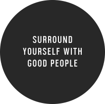 Surround yourself with good people
